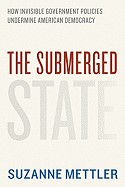 Submerged State: How Invisible Government Policies Undermine American Democracy