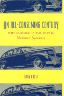 All-Consuming Century: Why Commercialism Won in Modern America (Revised)