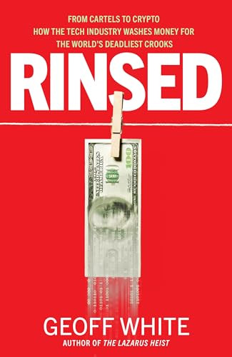 Rinsed: From Cartels to Crypto How the Tech Industry Washes Money for the World's Deadliest Crooks