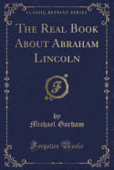 Real Book about Abraham Lincoln (Classic Reprint)
