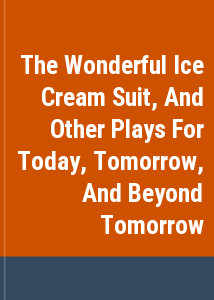 The Wonderful Ice Cream Suit, And Other Plays For Today, Tomorrow, And Beyond Tomorrow