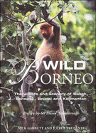 Wild Borneo: The Wildlife and Scenery of Sabah, Sarawak, Brunei and Kalimantan