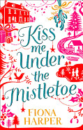 Kiss Me Under the Mistletoe. Fiona Harper