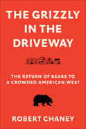 Grizzly in the Driveway: The Return of Bears to a Crowded American West