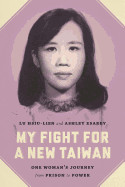 My Fight for a New Taiwan: One Woman's Journey from Prison to Power