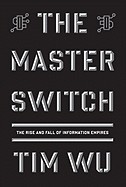 Master Switch: The Rise and Fall of Information Empires