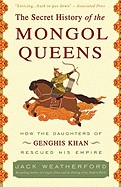 Secret History of the Mongol Queens: How the Daughters of Genghis Khan Rescued His Empire