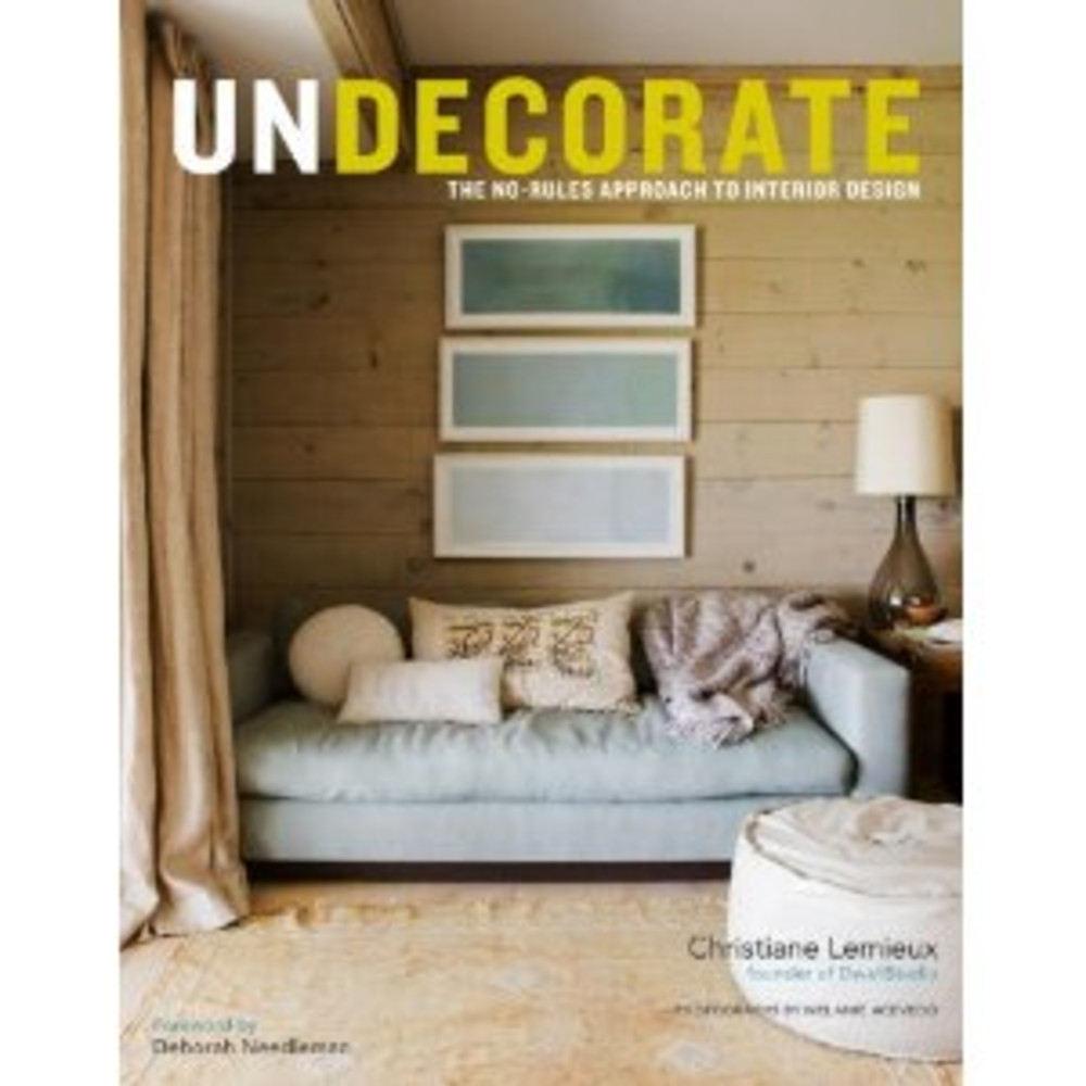 Undecorate: The No-Rules Approach to Interior Design