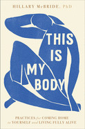 This Is My Body: Practices for Coming Home to Yourself and Living Fully Alive