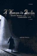 Woman in Berlin: Eight Weeks in the Conquered City: A Diary