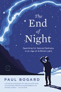 End of Night: Searching for Natural Darkness in an Age of Artificial Light