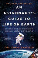Astronaut's Guide to Life on Earth: What Going to Space Taught Me about Ingenuity, Determination, and Being Prepared for Anything