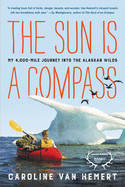 Sun Is a Compass: My 4,000-Mile Journey Into the Alaskan Wilds