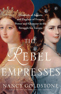 Rebel Empresses: Elisabeth of Austria and Eugnie of France, Power and Glamour in the Struggle for Europe