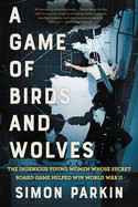 Game of Birds and Wolves: The Ingenious Young Women Whose Secret Board Game Helped Win World War II