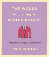 World According to Mister Rogers: Important Things to Remember (Revised)