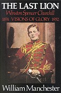 Last Lion, The: Volume 1: Winston Churchill Visions of Glory 1874 - 1932