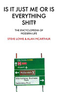 Is It Just Me or Is Everything Shit?: The Encyclopedia of Modern Life. Steve Lowe and Alan McArthur