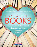 It's All about the Books: How to Create Bookrooms and Classroom Libraries That Inspire Readers