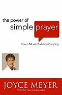 Power of Simple Prayer: How to Talk to God about Everything. Joyce Meyer