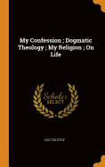 My Confession; Dogmatic Theology; My Religion; On Life