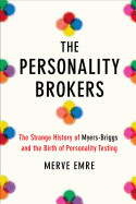 Personality Brokers: The Strange History of Myers-Briggs and the Birth of Personality Testing