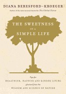 Sweetness of a Simple Life: Tips for Healthier, Happier and Kinder Living Gleaned from the Wisdom and Science of Nature