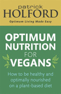 Optimum Nutrition for Vegans: How to Be Healthy and Optimally Nourished on a Plant-Based Diet