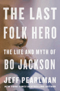 Last Folk Hero: The Life and Myth of Bo Jackson