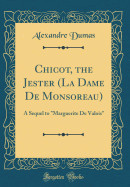 Chicot, the Jester (La Dame de Monsoreau): A Sequel to "marguerite de Valois" (Classic Reprint)