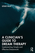 Clinician's Guide to Dream Therapy: Implementing Simple and Effective Dreamwork