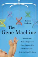 Gene Machine: How Genetic Technologies Are Changing the Way We Have Kids--And the Kids We Have