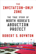 Invitation-Only Zone: The True Story of North Korea's Abduction Project