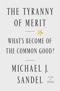 Tyranny of Merit: What's Become of the Common Good?