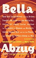 Bella Abzug: How One Tough Broad from the Bronx Fought Jim Crow and Joe McCarthy, Pissed Off Jimmy Carter, Battled for the Rights o