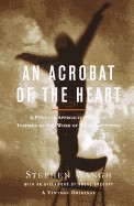 Acrobat of the Heart: A Physical Approach to Acting Inspired by the Work of Jerzy Grotowski