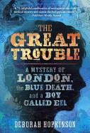 Great Trouble: A Mystery of London, the Blue Death, and a Boy Called Eel