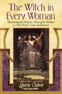 Witch in Every Woman: Reawakening the Magical Nature of the Feminine to Heal, Protect, Create, and Empower