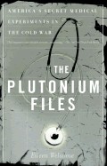 Plutonium Files: America's Secret Medical Experiments in the Cold War