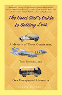 Good Girl's Guide to Getting Lost: A Memoir of Three Continents, Two Friends, and One Unexpected Adventure