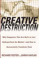 Creative Destruction: Why Companies That Are Built to Last Underperform the Market--And How to Successfully Transform Them