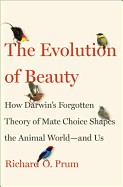Evolution of Beauty: How Darwin's Forgotten Theory of Mate Choice Shapes the Animal World - And Us
