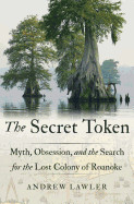 Secret Token: Myth, Obsession, and the Search for the Lost Colony of Roanoke