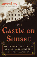 Castle on Sunset: Life, Death, Love, Art, and Scandal at Hollywood's Chateau Marmont