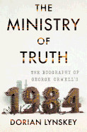 Ministry of Truth: The Biography of George Orwell's 1984