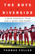 Boys of Riverside: A Deaf Football Team and a Quest for Glory