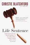 Life Sentence: Stories from Four Decades of Court Reporting -- Or, How I Fell Out of Love with the Canadian Justice System (Especiall