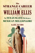 Strange Career of William Ellis: The Texas Slave Who Became a Mexican Millionaire