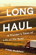 Long Haul: A Trucker's Tales of Life on the Road