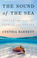 Sound of the Sea: Seashells and the Fate of the Oceans
